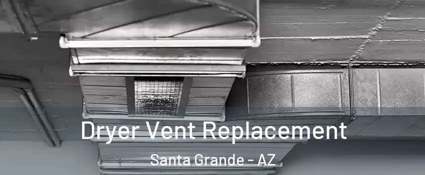 Dryer Vent Replacement Santa Grande - AZ