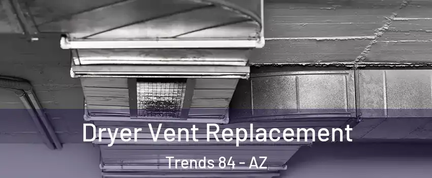 Dryer Vent Replacement Trends 84 - AZ