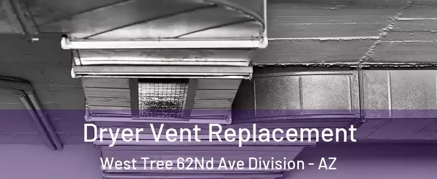 Dryer Vent Replacement West Tree 62Nd Ave Division - AZ