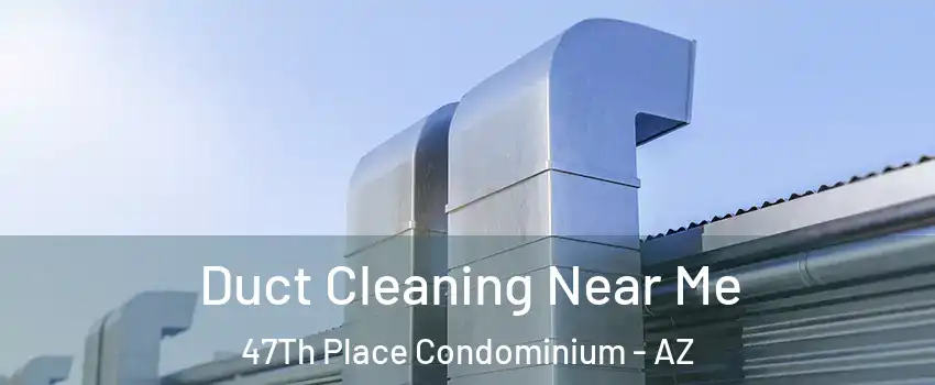 Duct Cleaning Near Me 47Th Place Condominium - AZ