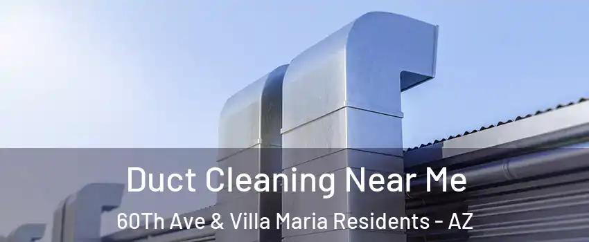 Duct Cleaning Near Me 60Th Ave & Villa Maria Residents - AZ