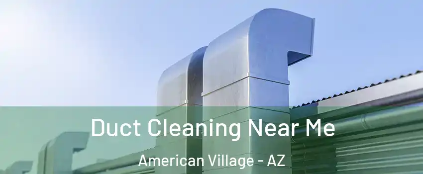 Duct Cleaning Near Me American Village - AZ