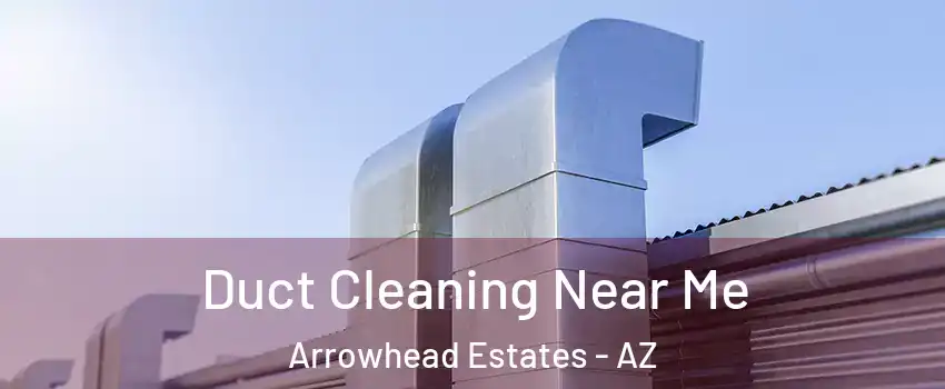 Duct Cleaning Near Me Arrowhead Estates - AZ