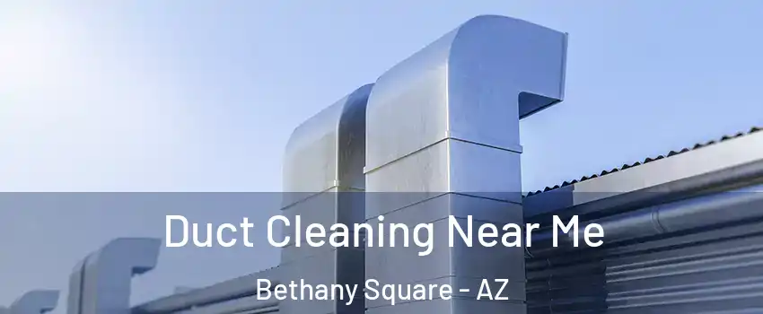 Duct Cleaning Near Me Bethany Square - AZ