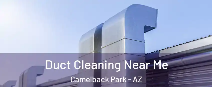 Duct Cleaning Near Me Camelback Park - AZ