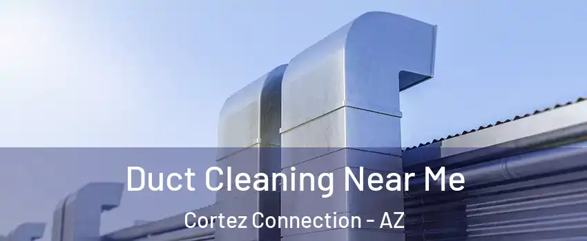 Duct Cleaning Near Me Cortez Connection - AZ