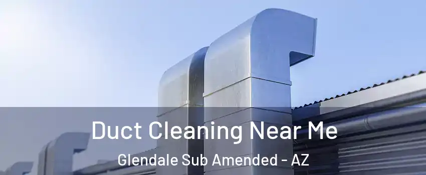 Duct Cleaning Near Me Glendale Sub Amended - AZ