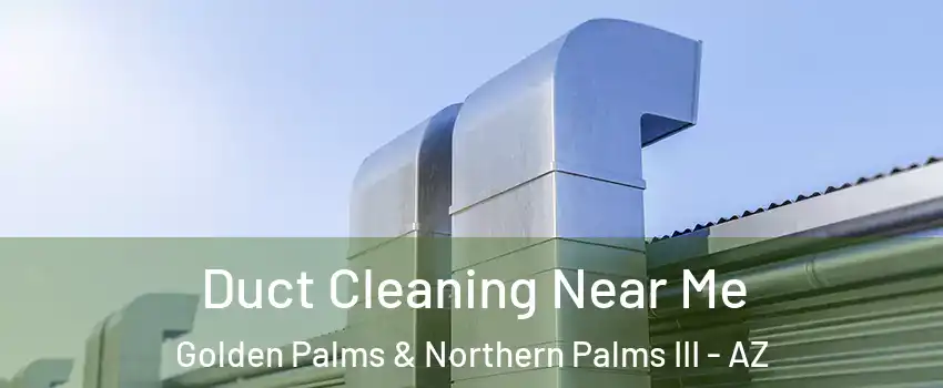 Duct Cleaning Near Me Golden Palms & Northern Palms III - AZ