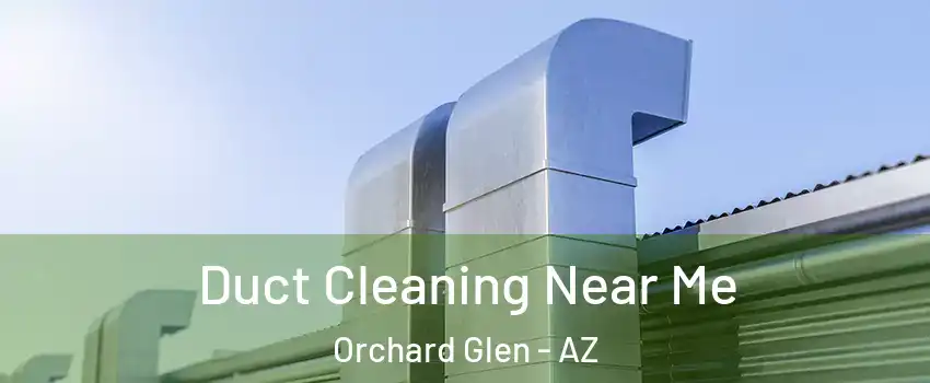 Duct Cleaning Near Me Orchard Glen - AZ