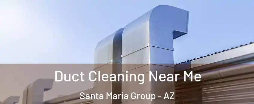 Duct Cleaning Near Me Santa Maria Group - AZ