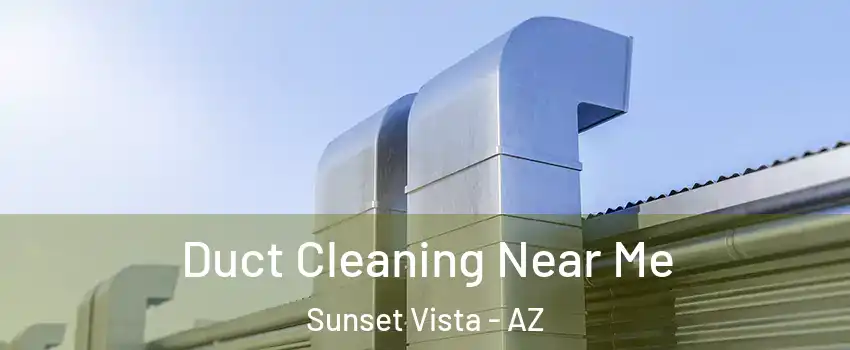Duct Cleaning Near Me Sunset Vista - AZ
