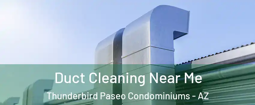 Duct Cleaning Near Me Thunderbird Paseo Condominiums - AZ