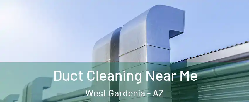 Duct Cleaning Near Me West Gardenia - AZ