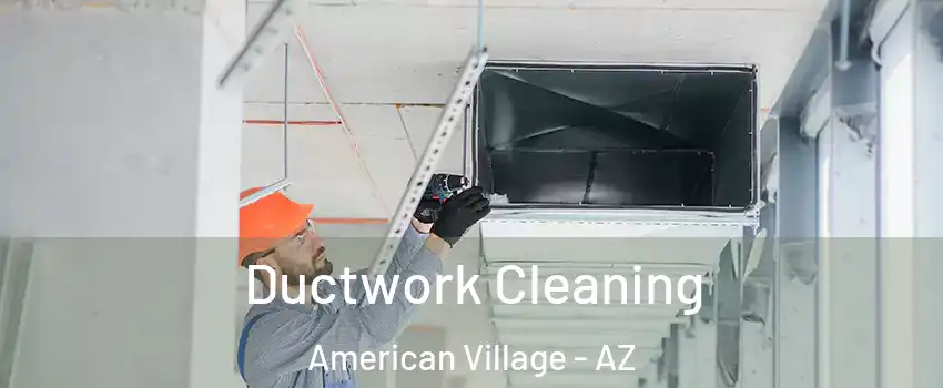 Ductwork Cleaning American Village - AZ