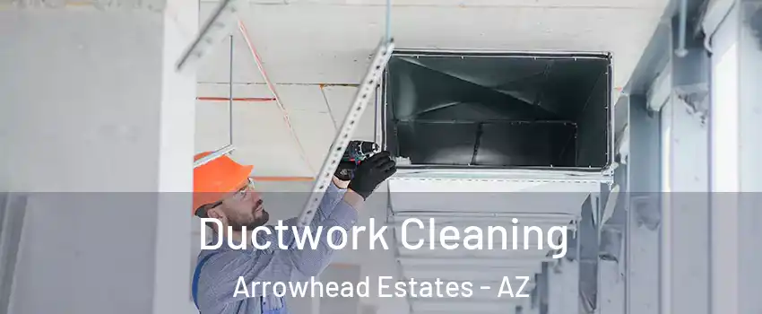 Ductwork Cleaning Arrowhead Estates - AZ