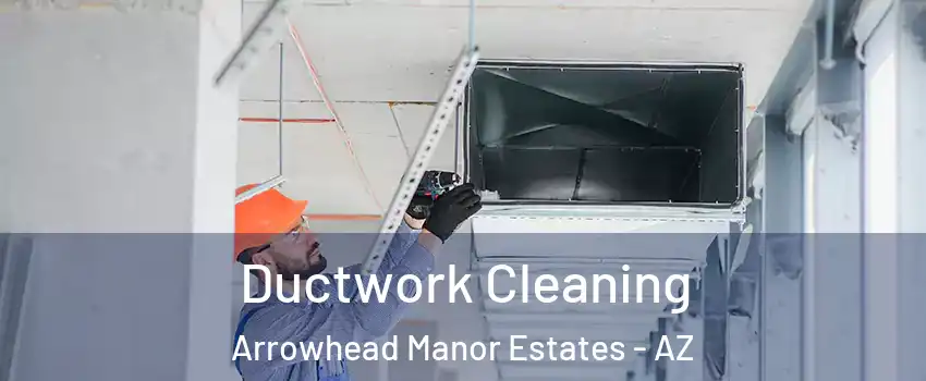 Ductwork Cleaning Arrowhead Manor Estates - AZ