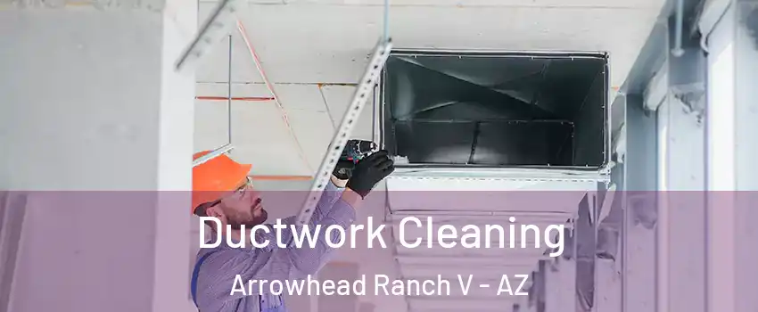 Ductwork Cleaning Arrowhead Ranch V - AZ