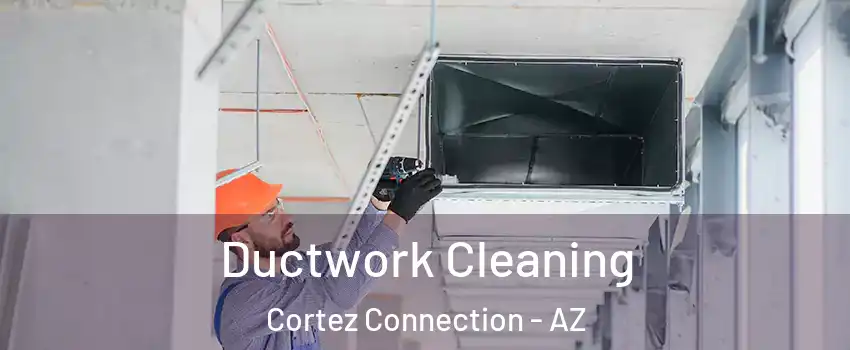 Ductwork Cleaning Cortez Connection - AZ