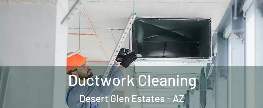 Ductwork Cleaning Desert Glen Estates - AZ
