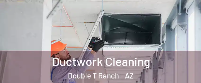 Ductwork Cleaning Double T Ranch - AZ
