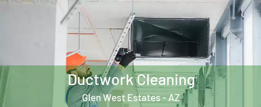 Ductwork Cleaning Glen West Estates - AZ