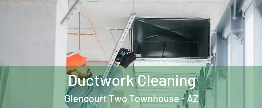 Ductwork Cleaning Glencourt Two Townhouse - AZ
