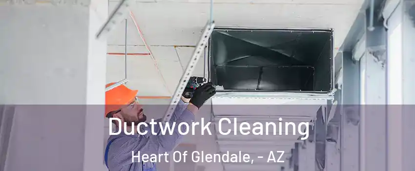 Ductwork Cleaning Heart Of Glendale, - AZ