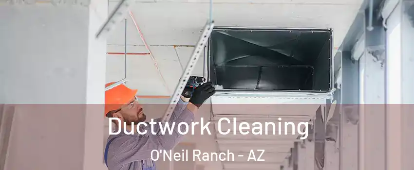 Ductwork Cleaning O'Neil Ranch - AZ