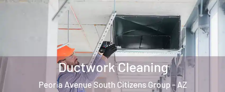 Ductwork Cleaning Peoria Avenue South Citizens Group - AZ