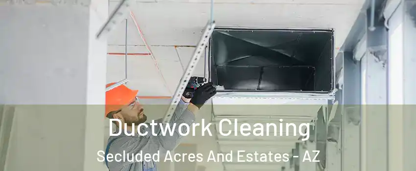 Ductwork Cleaning Secluded Acres And Estates - AZ