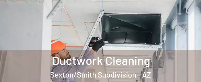 Ductwork Cleaning Sexton/Smith Subdivision - AZ