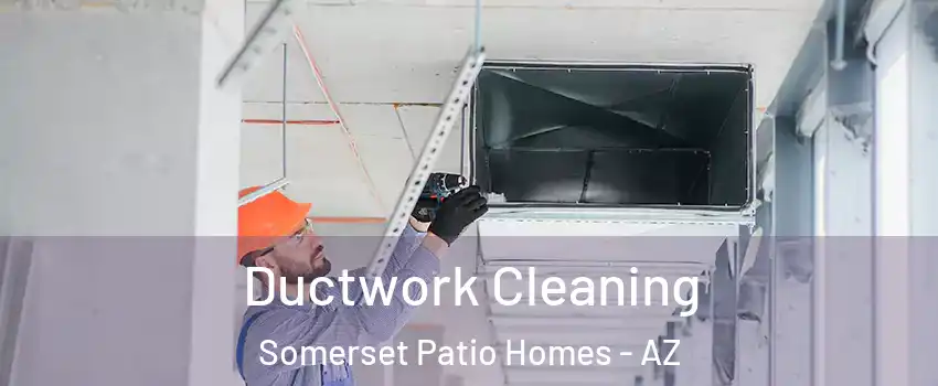 Ductwork Cleaning Somerset Patio Homes - AZ