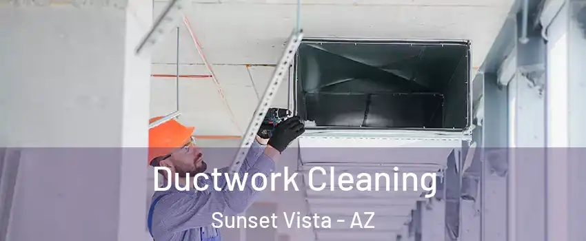 Ductwork Cleaning Sunset Vista - AZ
