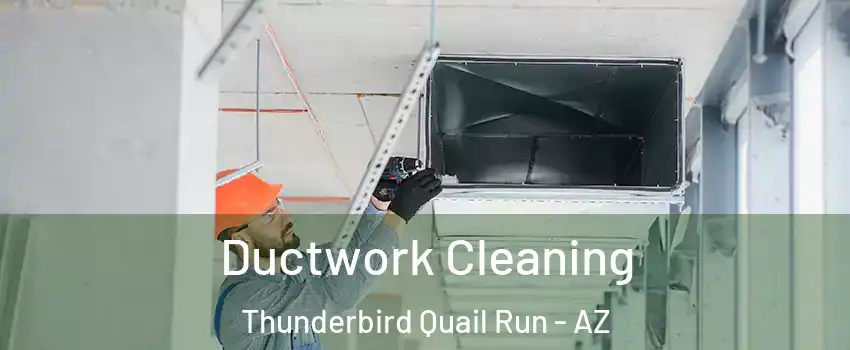 Ductwork Cleaning Thunderbird Quail Run - AZ
