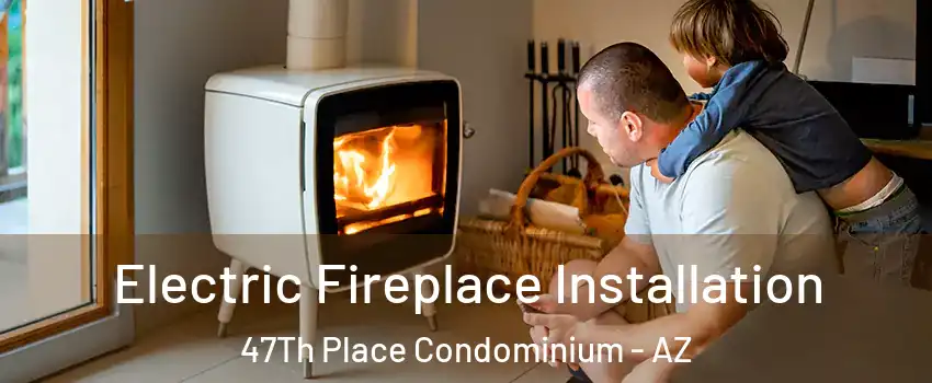 Electric Fireplace Installation 47Th Place Condominium - AZ