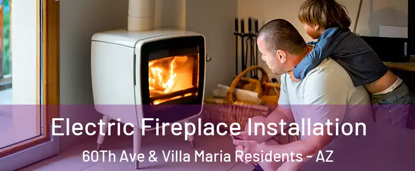 Electric Fireplace Installation 60Th Ave & Villa Maria Residents - AZ