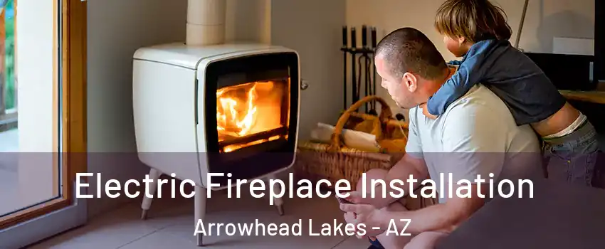 Electric Fireplace Installation Arrowhead Lakes - AZ