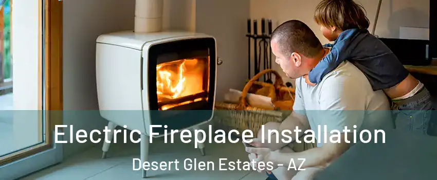 Electric Fireplace Installation Desert Glen Estates - AZ