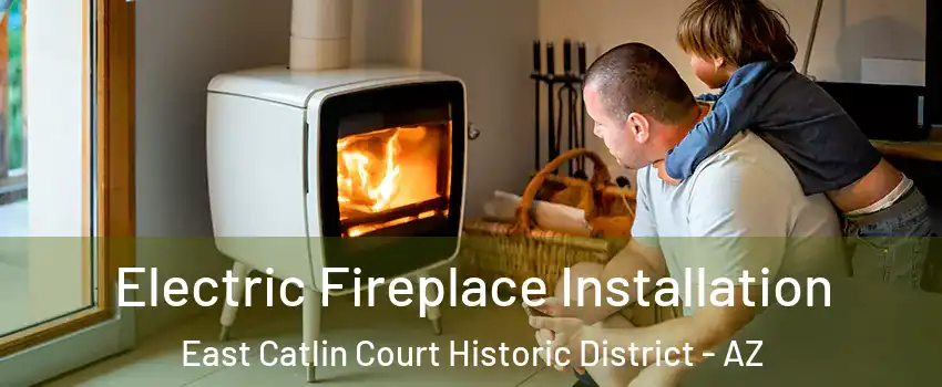 Electric Fireplace Installation East Catlin Court Historic District - AZ
