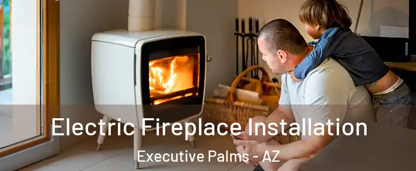Electric Fireplace Installation Executive Palms - AZ