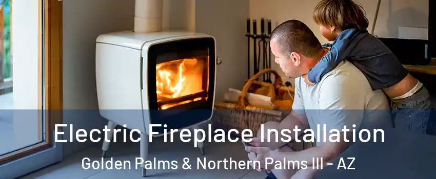 Electric Fireplace Installation Golden Palms & Northern Palms III - AZ