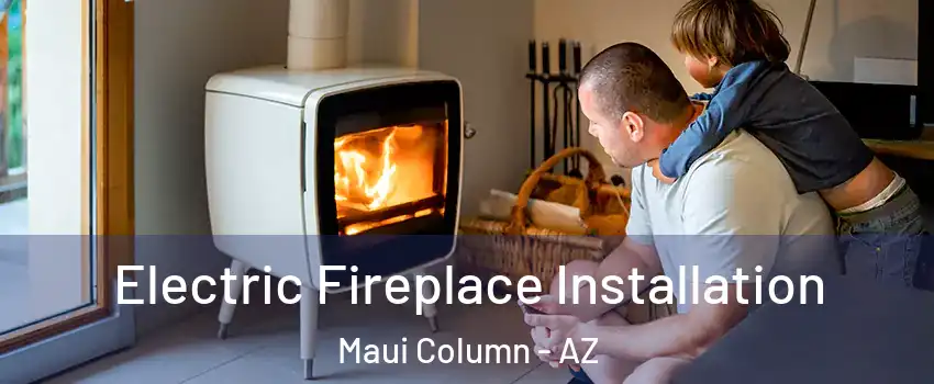 Electric Fireplace Installation Maui Column - AZ