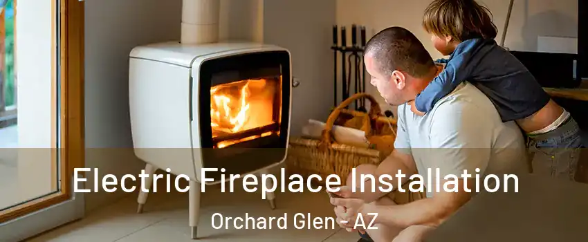 Electric Fireplace Installation Orchard Glen - AZ