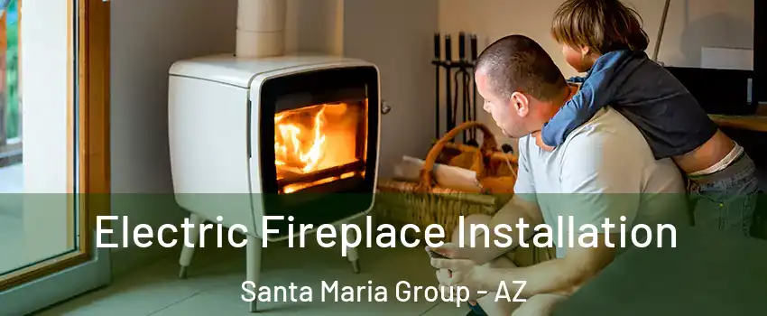 Electric Fireplace Installation Santa Maria Group - AZ