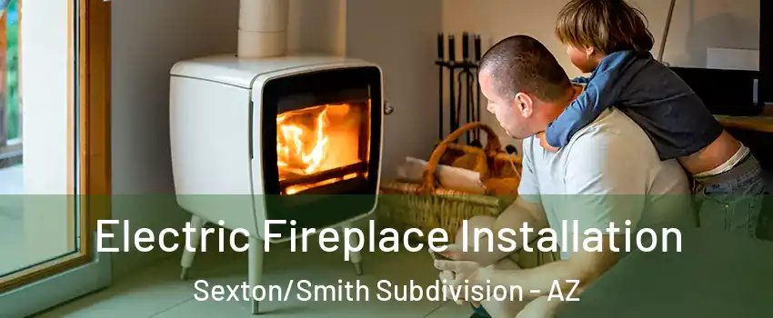 Electric Fireplace Installation Sexton/Smith Subdivision - AZ