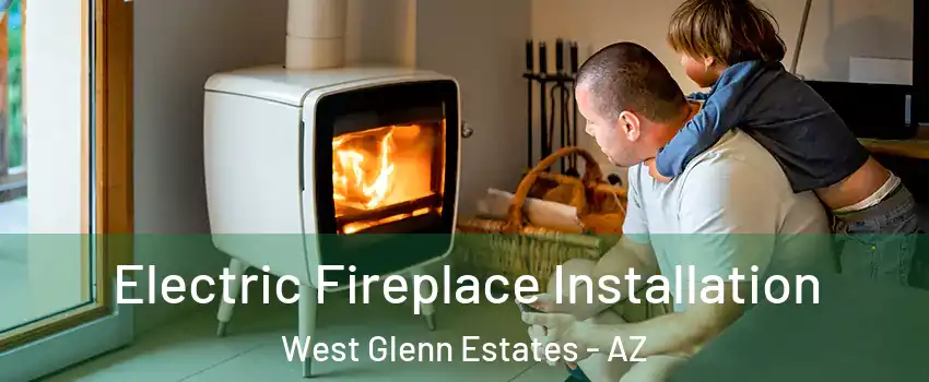 Electric Fireplace Installation West Glenn Estates - AZ