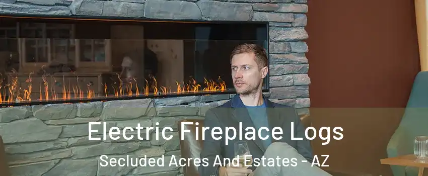 Electric Fireplace Logs Secluded Acres And Estates - AZ