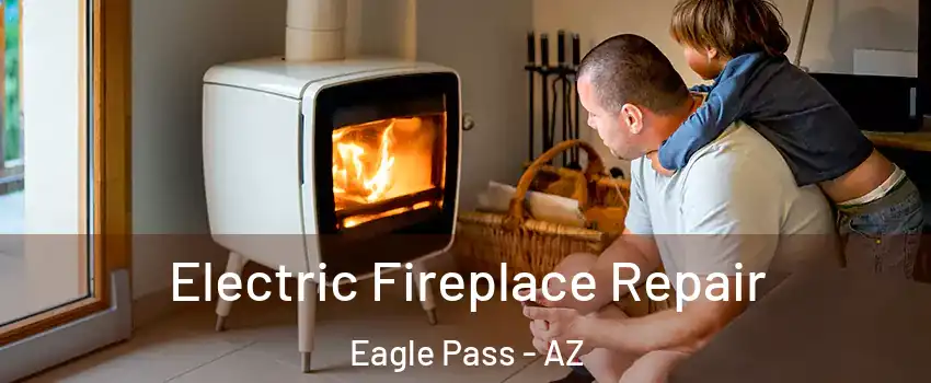 Electric Fireplace Repair Eagle Pass - AZ