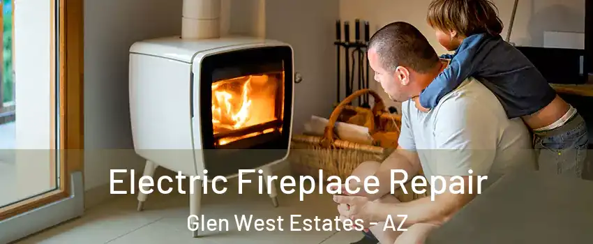 Electric Fireplace Repair Glen West Estates - AZ