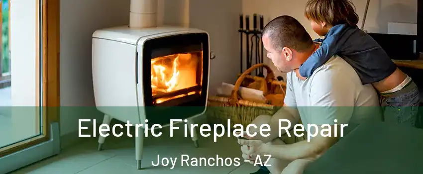 Electric Fireplace Repair Joy Ranchos - AZ